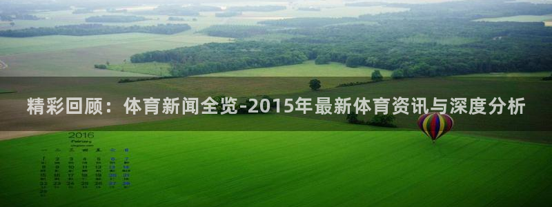 精彩回顾：体育新闻全览-2015年最新体育资讯与深度分析