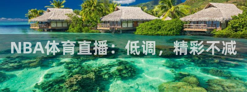 NBA体育直播：低调，精彩不减