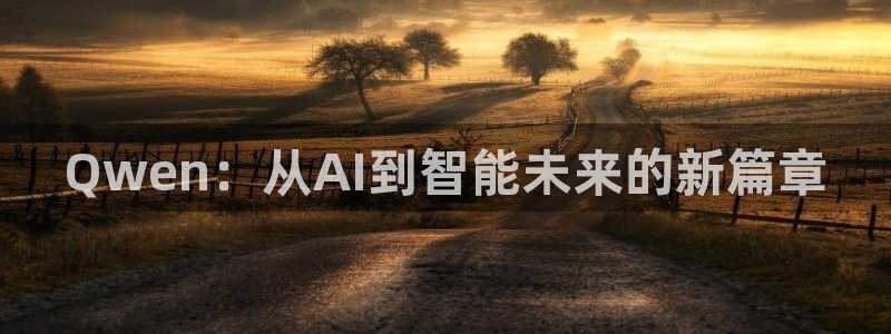Qwen：从AI到智能未来的新篇章