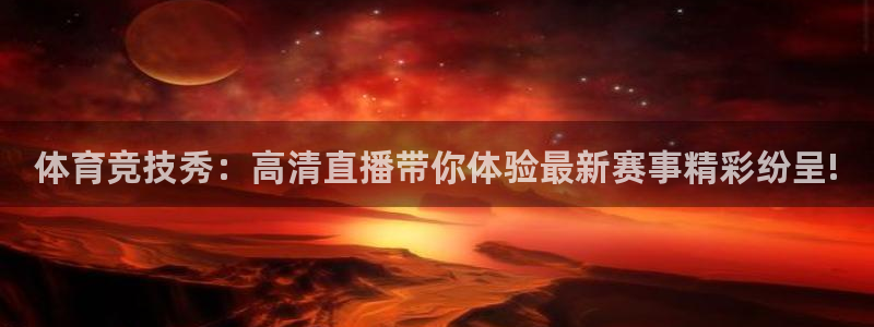 体育竞技秀：高清直播带你体验最新赛事精彩纷呈!
